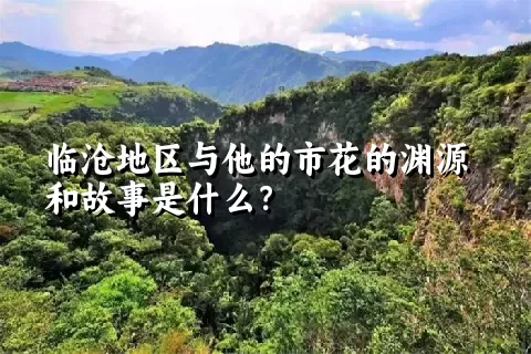 临沧地区与他的市花的渊源和故事是什么？