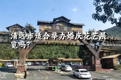 清远市适合举办婚庆花艺展览吗？