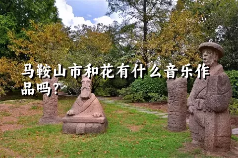 马鞍山市和花有什么音乐作品吗？