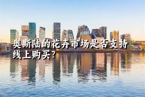 奥斯陆的花卉市场是否支持线上购买？