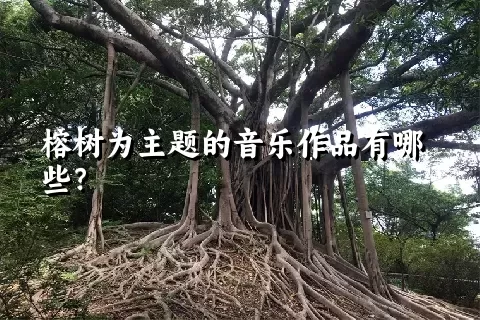 榕树为主题的音乐作品有哪些？