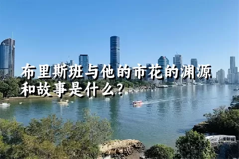 布里斯班与他的市花的渊源和故事是什么？