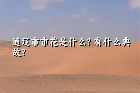 通辽市市花是什么？有什么典故？