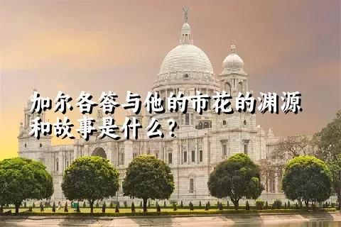 加尔各答与他的市花的渊源和故事是什么？