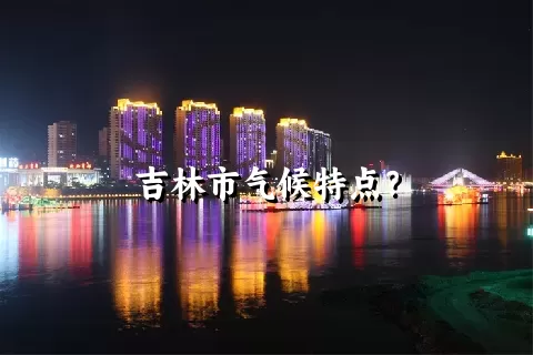 吉林市气候特点？