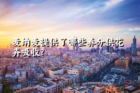 麦纳麦提供了哪些养分供花卉吸收？