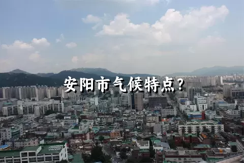 安阳市气候特点？