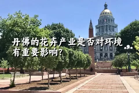 丹佛的花卉产业是否对环境有重要影响？