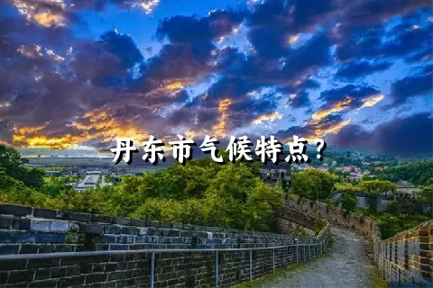 丹东市气候特点？