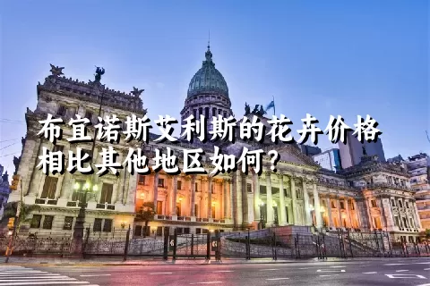 布宜诺斯艾利斯的花卉价格相比其他地区如何？