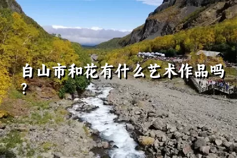 白山市和花有什么艺术作品吗？