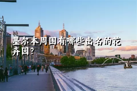 墨尔本周围有哪些出名的花卉园？