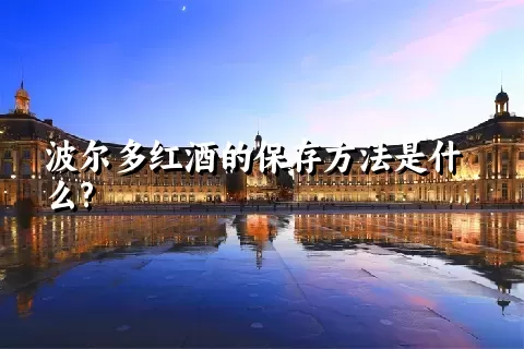 波尔多红酒的保存方法是什么?