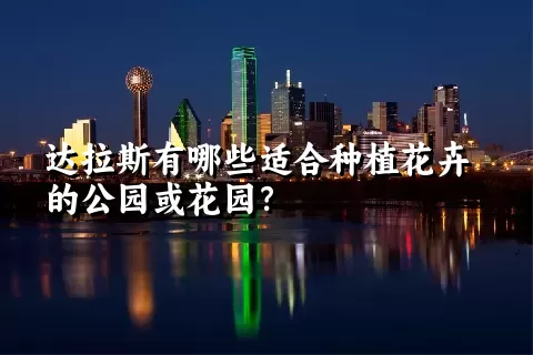 达拉斯有哪些适合种植花卉的公园或花园？