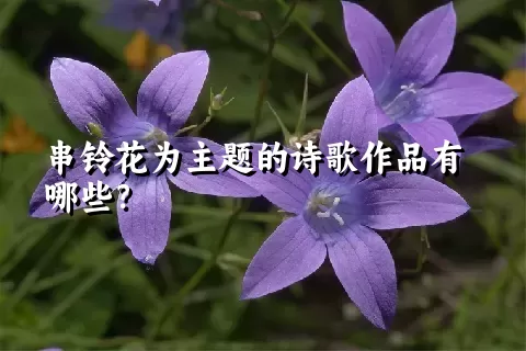 串铃花为主题的诗歌作品有哪些？