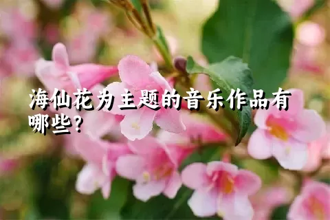 海仙花为主题的音乐作品有哪些？