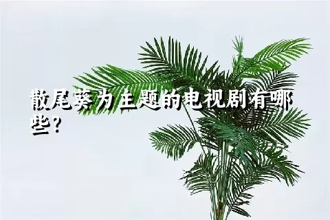 散尾葵为主题的电视剧有哪些？