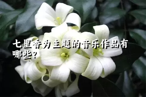 七里香为主题的音乐作品有哪些？