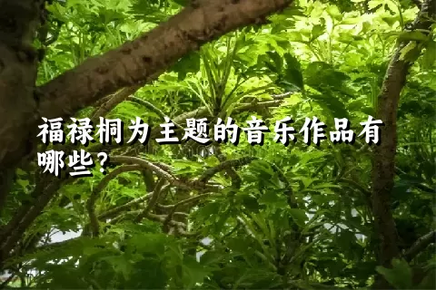 福禄桐为主题的音乐作品有哪些？