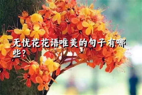 无忧花花语唯美的句子有哪些？