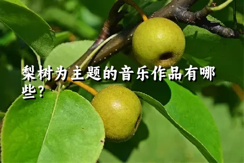 梨树为主题的音乐作品有哪些？