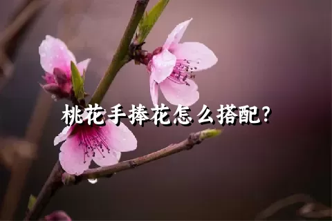 桃花手捧花怎么搭配？