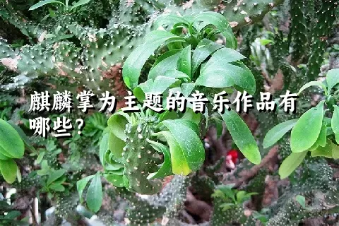 麒麟掌为主题的音乐作品有哪些？