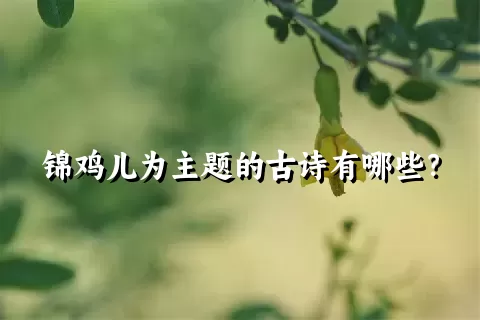 锦鸡儿为主题的古诗有哪些？