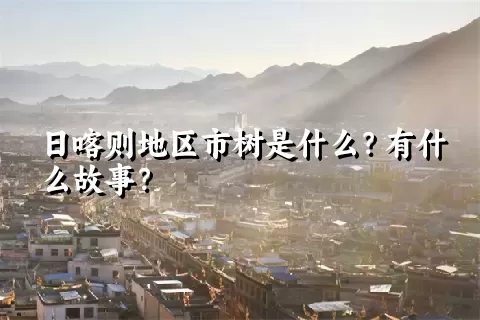 日喀则地区市树是什么？有什么故事？