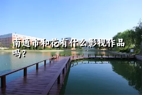 南通市和花有什么影视作品吗？