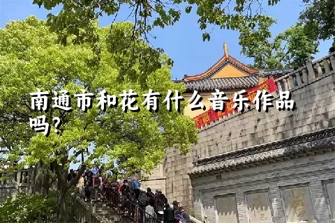 南通市和花有什么音乐作品吗？