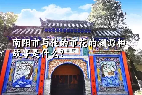 南阳市与他的市花的渊源和故事是什么？