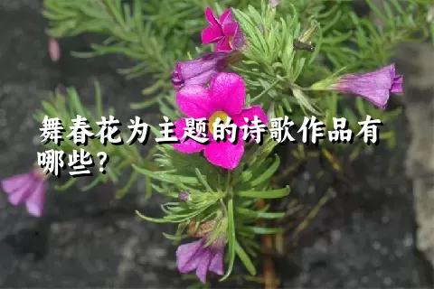 舞春花为主题的诗歌作品有哪些？