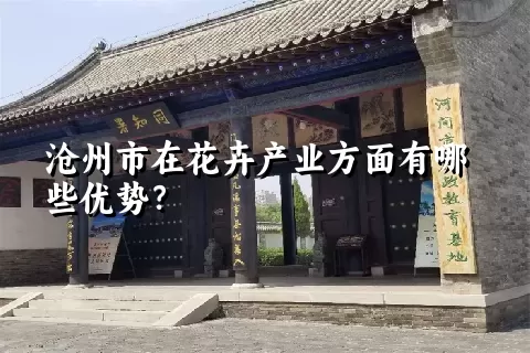 沧州市在花卉产业方面有哪些优势？