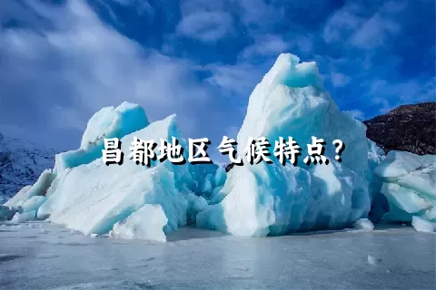 昌都地区气候特点？