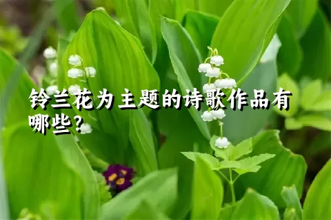 铃兰花为主题的诗歌作品有哪些？