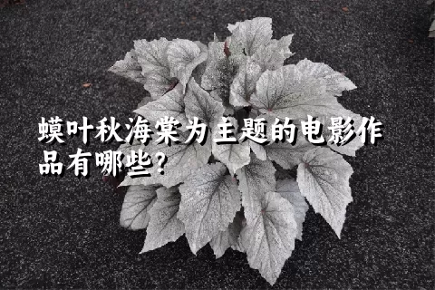 蟆叶秋海棠为主题的电影作品有哪些？