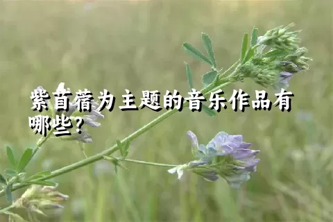 紫苜蓿为主题的音乐作品有哪些？