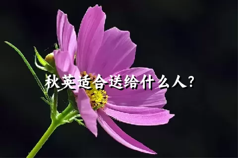 秋英适合送给什么人？