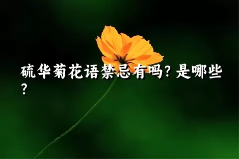 硫华菊花语禁忌有吗？是哪些？