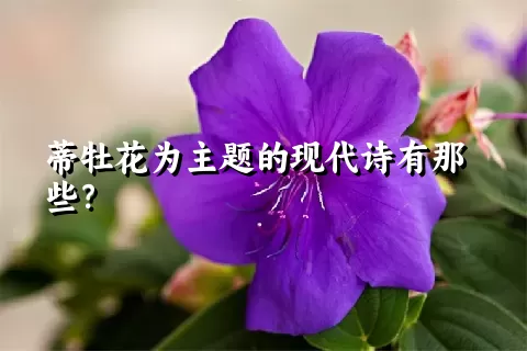 蒂牡花为主题的现代诗有那些？