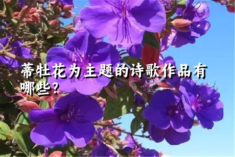 蒂牡花为主题的诗歌作品有哪些？