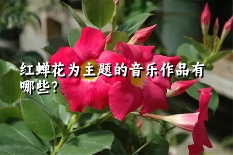 红蝉花为主题的音乐作品有哪些？