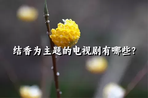 结香为主题的电视剧有哪些？