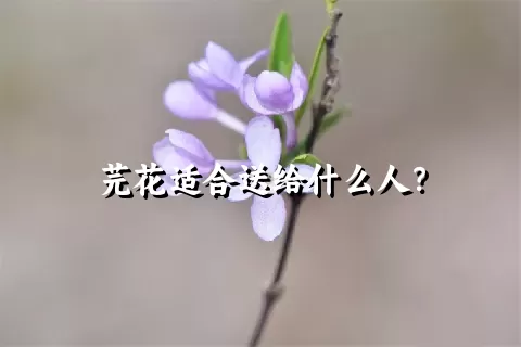 芫花适合送给什么人？