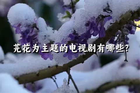 芫花为主题的电视剧有哪些？