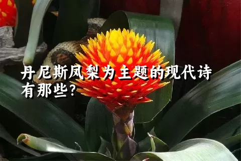 丹尼斯凤梨为主题的现代诗有那些？