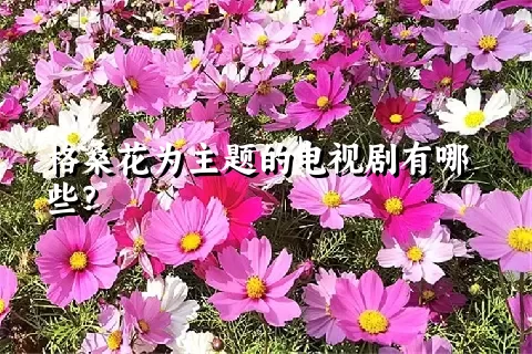 格桑花为主题的电视剧有哪些？