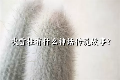 吹雪柱有什么神话传说故事？