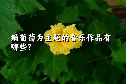 癞葡萄为主题的音乐作品有哪些？